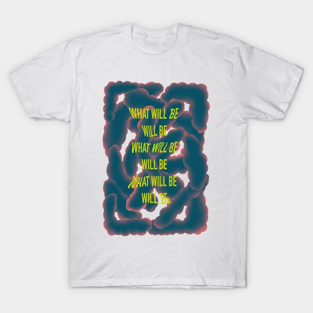 What will be will be inspirational quote motivational saying abstract design T-Shirt by Inspired Spaces